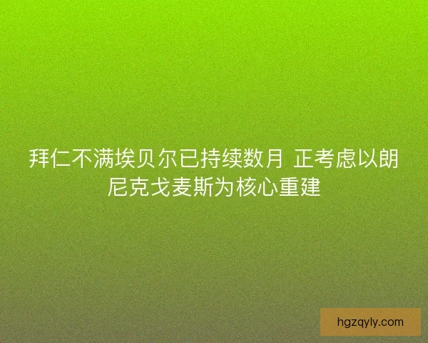 拜仁不满埃贝尔已持续数月 正考虑以朗尼克戈麦斯为核心重建